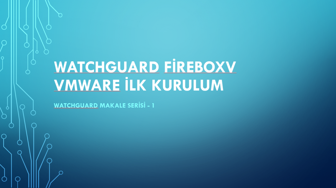 WatchGuard FireboxV VMware İlk Kurulum WatchGuard FireboxV VMware İlk Kurulum