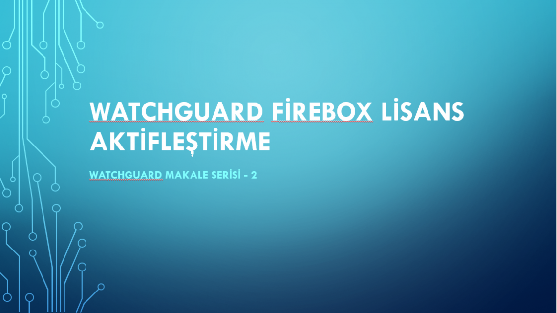 WatchGuard Firebox Lisans Aktifleştirme WatchGuard Firebox Lisans Aktifleştirme