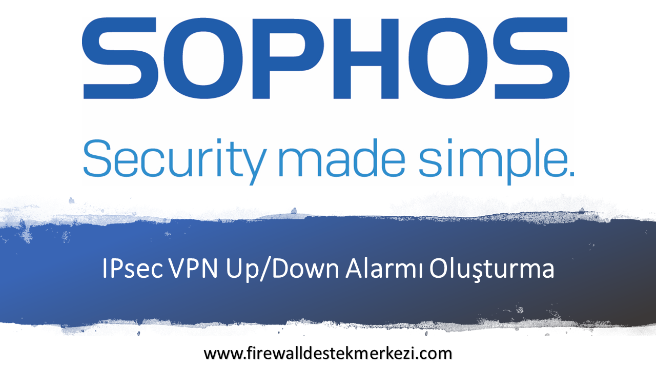 Sophop XG Firewall IPsec VPN UpDown Alarmı Oluşturma
