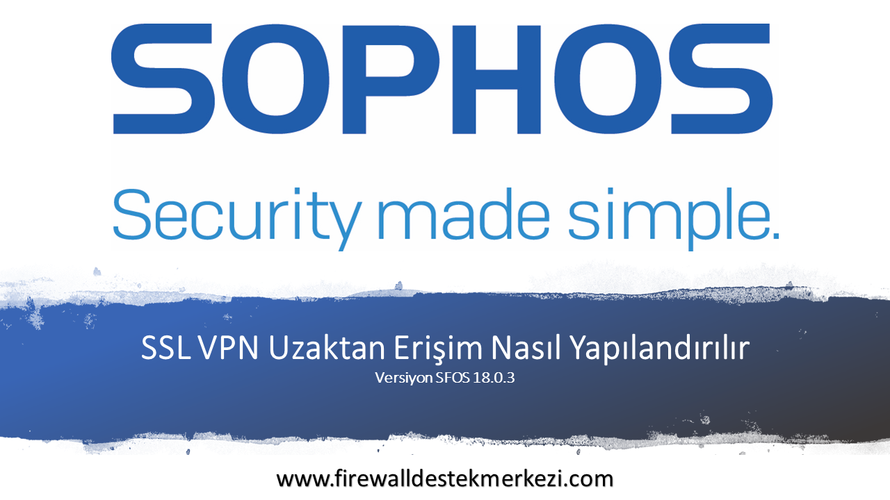 Sophos XG Firewall SSL VPN Uzaktan Erişim Nasıl Yapılandırılır