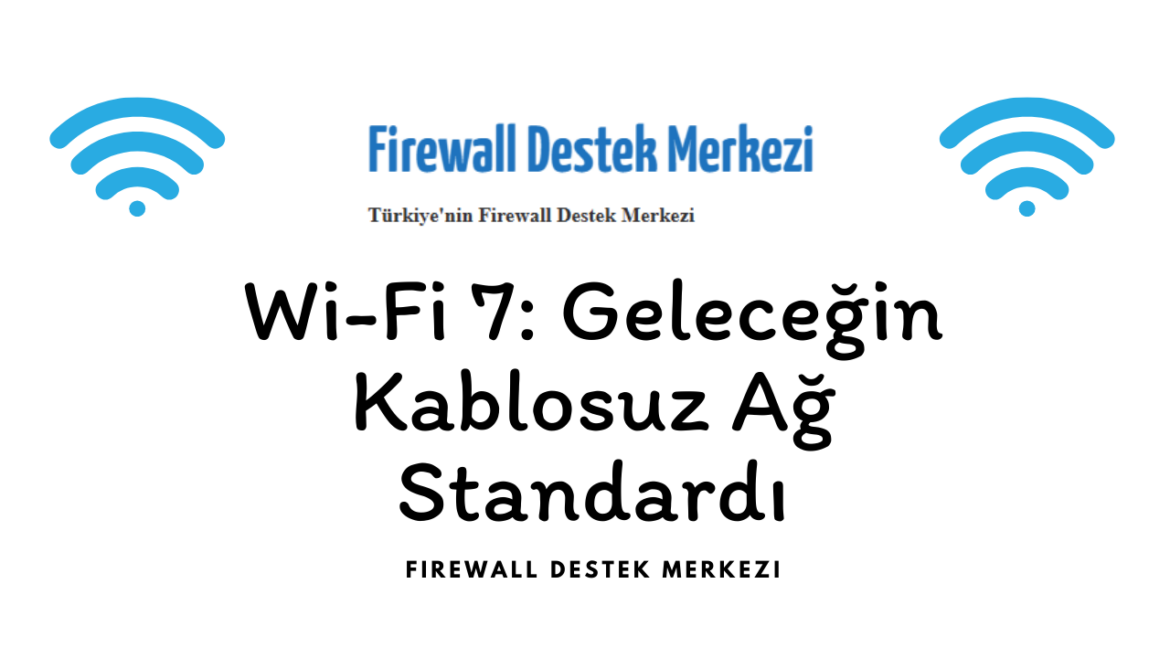 Wi-Fi 7: Geleceğin Kablosuz Ağ Standardı