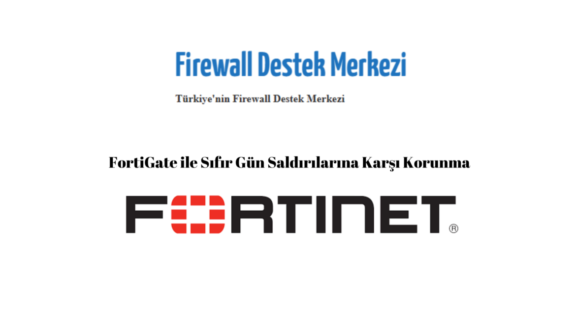 FortiGate ile Sıfır Gün Saldırılarına Karşı Korunma
