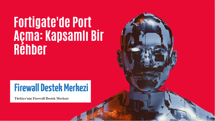 Fortigate'de Port Açma: Kapsamlı Bir Rehber